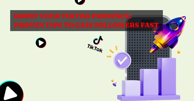 Boost Your TikTok Presence: Proven Tips to Gain Followers Fast